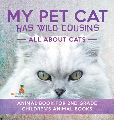 My Pet Cat Has Wild Cousins: All About Cats - Animal Book for 2nd Grade Children's Animal Books - Baby Professor