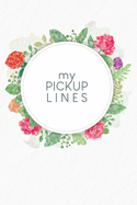My pick-up lines: Creative book for brainstormed pick-up lines and strategies - Design: Watercolour Flowers