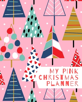 My Pink Christmas Planner: Christmas Organizer and Journal for 4 weeks, plus Notes Pages - Weekly and Daily Planner to Track and Organize your Perfect Christmas and New Year Holidays - 100 pages - 8x10 inches - The Prints You Want