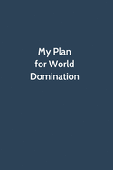 My Plan for World Domination: Office Gag Gift For Coworker, 6x9 Lined 100 pages Funny Humor Notebook, Funny Sarcastic Joke Journal, Cool Birthday Stuff, Ruled Unique Diary, Perfect Motivational Appreciation Gift, Secret Santa, Christmas