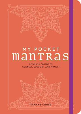 My Pocket Mantras: Powerful Words to Connect, Comfort, and Protect - Chubb, Tanaaz