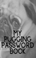 My Pugging Password Book: Pug Password book: Journal/Notebook for Pug lovers to help remember Usernames and Passwords: Password Keeper, Vault, Notebook or Directory