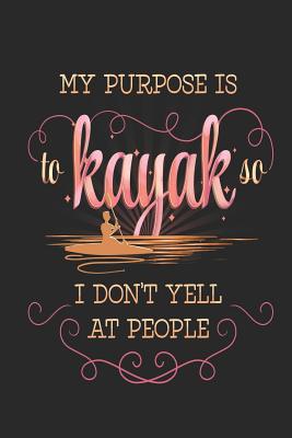 My Purpose Is to Kayak So I Don't Yell at People: Funny Blank Lined Journal Notebook, 120 Pages, Soft Matte Cover, 6 X 9 - Publishing, Kayaking Horizon