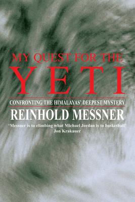 My Quest for the Yeti: Confronting the Himalayas' Deepest Mystery - Messner, Reinhold