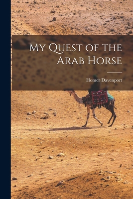 My Quest of the Arab Horse - Davenport, Homer