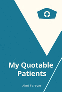 My Quotable Patients: Nurse Journal Patient Quotes The Funniest Things Patients, Size 6 x 9/ 114 Pages
