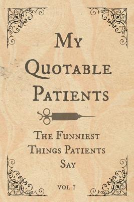 My Quotable Patients: Write down the funniest & most memorable things they have said. A journal to collect memories & stories of your most quotable Patients. Vintage Design - Goldbrick, Pita