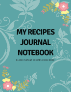 My Recipes Journal Notebook: Blank Instant Recipes Cook Book Journal Diary Notebook Perfect Gift 8.5" x 11" For Men and Women