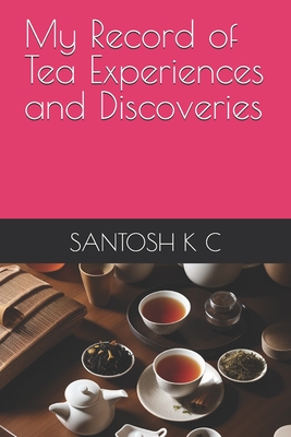 My Record of Tea Experiences and Discoveries - K C, Santosh