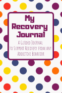 My Recovery Journal a Guided Journal to Support Recovery from Any Addictive Behavior: Bright Polka Dots Guided Journal