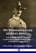 My Reminiscences of East Africa: The German East Africa Campaign in World War One - A General's Memoir