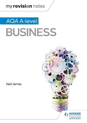 My Revision Notes: AQA A Level Business - James, Neil