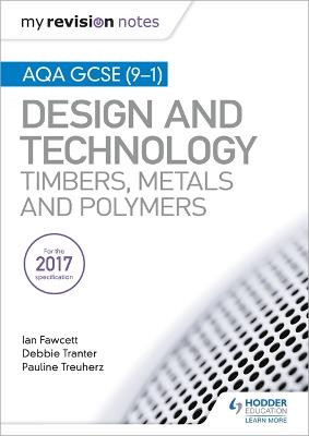 My Revision Notes: AQA GCSE (9-1) Design and Technology: Timbers, Metals and Polymers - Fawcett, Ian, and Tranter, Debbie, and Treuherz, Pauline