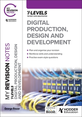 My Revision Notes: Digital Production, Design and Development T Level - Rouse, George