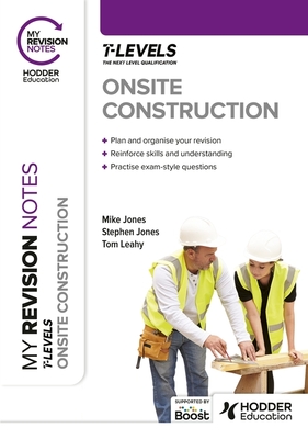 My Revision Notes: Onsite Construction T Level - Jones, Stephen, and Jones, Mike, and Leahy, Tom