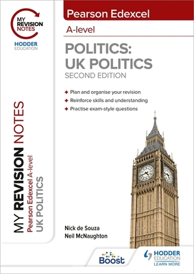 My Revision Notes: Pearson Edexcel A Level UK Politics: Second Edition - McNaughton, Neil, and Souza, Nick de