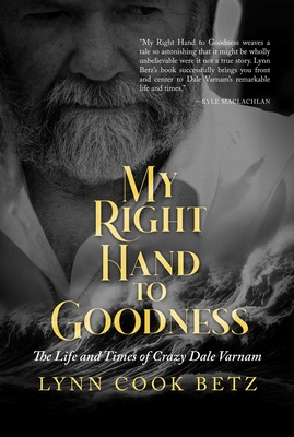 My Right Hand to Goodness: The Life and Times of Crazy Dale Varnam - Betz, Lynn Cook