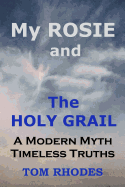My Rosie and the Holy Grail: A Modern Myth; Timeless Truths
