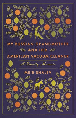 My Russian Grandmother and Her American Vacuum Cleaner: A Family Memoir - Shalev, Meir, and Fallenberg, Evan (Translated by)