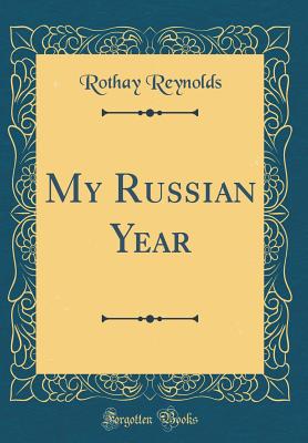 My Russian Year (Classic Reprint) - Reynolds, Rothay