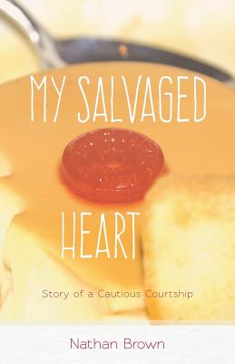 My Salvaged Heart: Story of a Cautious Courtship - Brown, Nathan
