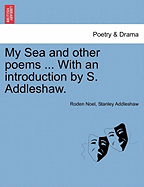 My Sea and Other Poems ... with an Introduction by S. Addleshaw. - Noel, Roden, and Addleshaw, Stanley