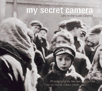 My Secret Camera: Life in the Lodz Ghetto