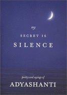 My Secret Is Silence: Poetry and Sayings of Adyashanti - Adyashanti