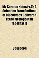 My Sermon Notes (V.4); A Selection from Outlines of Discourses Delivered at the Metropolitan Tabernacle