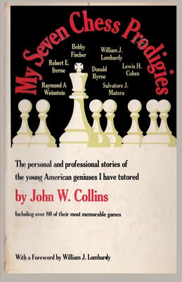 My Seven Chess Prodigies: The personal and professional stories of the young American geniuses I have tutored - Collins, John W, and Lombardy, William J (Foreword by), and Sloan, Sam (Introduction by)