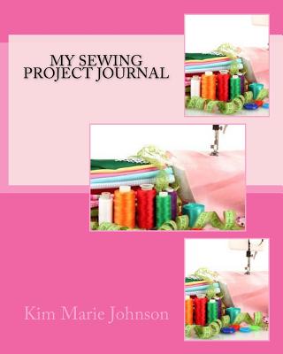My Sewing Project Journal - Johnson, Kim Marie