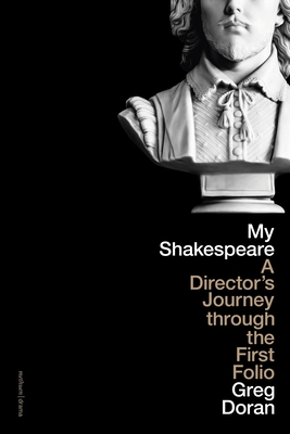 My Shakespeare: A Director's Journey Through the First Folio - Doran, Greg