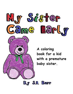 My Sister Came Early: A Coloring Book for a Kid with a Premature Baby Sister - Burr, S E