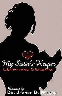 My Sisters Keeper: Letters from the Heart for Pastors Wives - Wilson, Jeanne (Compiled by)