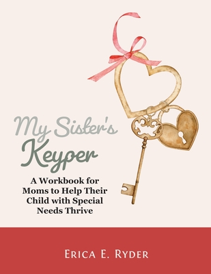 My Sister's Keyper: A Workbook for Moms to Help Their Child with Special Needs Thrive - Ryder, Erica