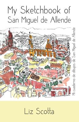 My Sketchbook of San Miguel de Allende - Scotta, Liz