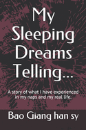 My Sleeping Dreams Telling...: A story of what I have experienced in my naps and my real life.