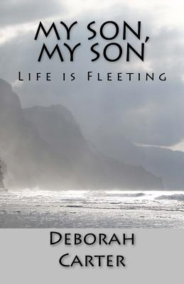 My Son, My Son: Life is Fleeting - Carter, Deborah