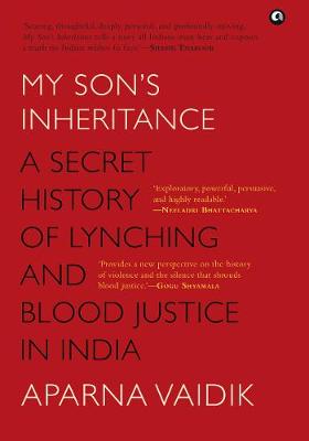 MY SON'S INHERITANCE: A Secret History of Lynching and Blood Justice in India - Vaidik, Aparna