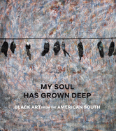 My Soul Has Grown Deep: Black Art from the American South