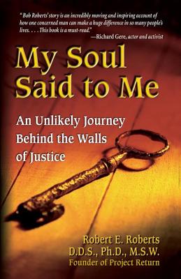 My Soul Said to Me: An Unlikely Journey Behind the Walls of Justice - Roberts, Robert