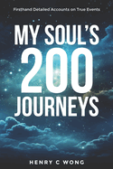 My Soul's 200 Journeys: Firsthand Detailed Accounts on True Events