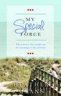 My Special Force: The Warrior Who Taught Me the Meaning of Life and Love