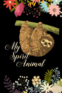 My Spirit Animal: Sloth Notebook, Cute Sloth Floral Pattern Lined Journal (Ruled Composition Book) (6 X 9)