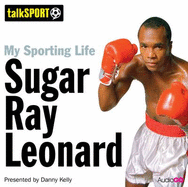 My Sporting Life: Sugar Ray Leonard - Kelly, Danny (Read by)