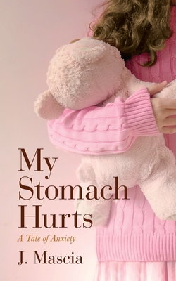 My Stomach Hurts: A Tale of Anxiety - Mascia, J