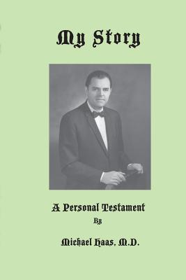 My Story: A Personal Testament - Haas, Robert M (Editor), and Haas, Anne (Editor), and Haas, Michael