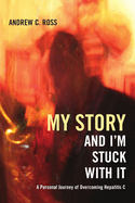 My Story and I'm Stuck With It: A Personal Journey of Overcoming Hepatitis C