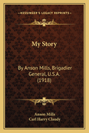 My Story: By Anson Mills, Brigadier General, U.S.A. (1918)