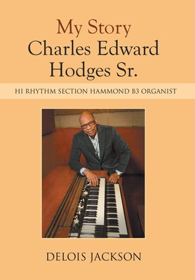 My Story Charles Edward Hodges Sr.: Hi Rhythm Section Hammond B-3 Organist - Jackson, Delois